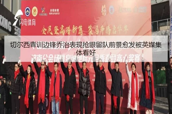 切尔西青训边锋乔治表现抢眼留队前景愈发被英媒集体看好